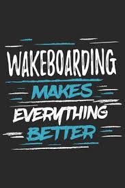 Possibly one of the coolest water sports around, why not see if you have what it takes to wakeboard? Wakeboarding Makes Everything Better Funny Cool Wakeboarder Journal Notebook Workbook Diary Planner 6x9 120 Blank Pages