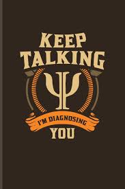 Funny quotes about mental illness. Keep Talking I M Diagnosing You Funny Psychology Quotes Journal Notebook For Mental Health Psychologist Psychology Students Positiv Diagnostic Psychotherapy Fans 6x9 100 Blank Lined Pages Science Yeoys 9781086135367 Amazon Com Books