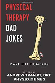 Political cartoons funny cartoons funny comics physical therapy memes physical therapist pilates quotes massage therapy ot therapy therapy ideas many health concerns are identified as running in the family. Physical Therapy Dad Jokes Tran Dr Andrew Boucher Christine Imam Dr Naureen 9798675665310 Amazon Com Books