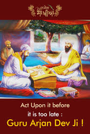 ( ) guru arjan dev ji. Act Upon It Before It Is Too Late Guru Arjan Dev Ji