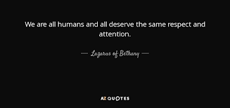 Check spelling or type a new query. Same Respect Quotes Lazarus Of Bethany Quote We Are All Humans And All Deserve The Dogtrainingobedienceschool Com