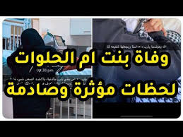 فيديو وفاة بنت ام الحلوات لحظات مؤثرة وصادمة سواح هوست