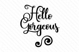 ♥ coffee is the beverage of choice for many in the morning, but you are the only thing that i need to make my morning beautiful. Hello Gorgeous Svg Cut File By Creative Fabrica Crafts Creative Fabrica