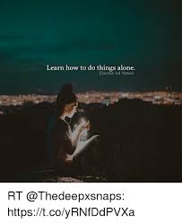 Once you can learn how to embrace solitude, you can also learn to enjoy and grow as an individual. Learn How To Do Things Alone Quotes Nd Notes Rt Httpstcoyrnfddpvxa Being Alone Meme On Me Me