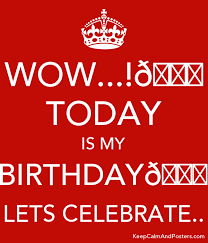 First of all let me wish you a very happy birthday, have wonderful birthdays for many more years to come. Wow Today Is My Birthday Lets Celebrate Keep Calm And Posters Generator Maker For Free Keepcalmandposters Com