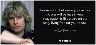 Ozzy Osbourne Quote You Ve Got To Believe In Yourself Or No One Will