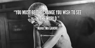 You know that whole quote: Gandhi Quotes About Change Quotesgram