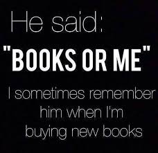 Sorry But I D Definitely Choose Books If Anyone Gave Me An Ultimatum Between Books And Them I D Choose Books Book Quotes Reading Quotes Book Lovers