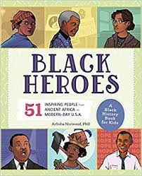 Another good book to be in every library, here in america's and the world to read. Black Heroes A Black History Book For Kids 51 Inspiring People From Ancient Africa To Modern Day U S A Norwood Arlisha Amazon Co Uk Books