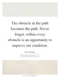 The Obstacle In The Path Becomes The Path Never Forget Within Picture Quotes