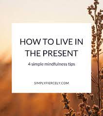 How To Live In The Present (4 Simple Mindfulness Tips) - Simply + Fiercely