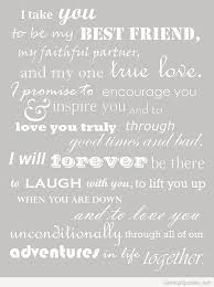 From cute to funny, we've selected and sorted all the greatest quotes. I Take You To Be My Best Friend My Faithful Partner And My One True Love I Promise To Encourage You Inspire You And To Love You Truly Through Good Times