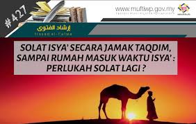 Bila mahu solat, kita baca. Pejabat Mufti Wilayah Persekutuan Irsyad Al Fatwa Siri Ke 427 Solat Isya Secara Jamak Taqdim Sampai Rumah Masuk Waktu Isya Perlukah Solat Lagi