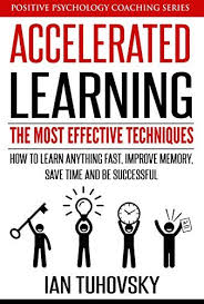 Accelerated Learning The Most Effective Techniques How To Learn Fast Improve Memory Save Your Time And Be S Learn Faster Improve Memory Learning Techniques