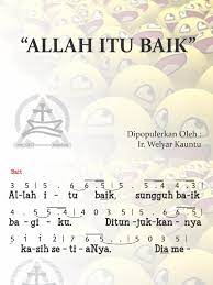 Allah itu baik sungguh baik bagiku ditunjukkannya kasih setianya dia menyediakan yang kuperlukan menyatakan kebaikan menyatakan kebaikan menyatakan kebaikannya padaku. Allah Itu Baik