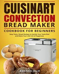 Press crust and select medium (or to taste). Cuisinart Convection Bread Maker Cookbook For Beginners Easy Tasty Bread Recipes To Satisfy Your Taste Bud And Make Your Life Full Of Happiness Paperback Children S Book World
