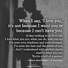 When I Say I Love You It S Not Because I Want You Or Because I Can T Have You Beautiful Love Quotes Most Beautiful Love Quotes Love Yourself Quotes