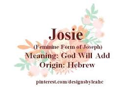 Baby Girl Name Josie Feminine Form Of Joseph Meaning God Will Add Origin Hebrew Nickname Jo Girl Names Names With Nicknames Baby Girl Names