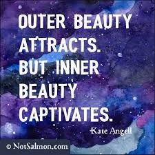 Outer Beauty Attracts But Inner Beauty Captivates Kate Angell Notsalmon Inner Beauty Quotes Daily Inspiration Quotes Fear Quotes