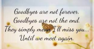 There are times when sarcastic statements are not appropriate. Goodbyes Are Not Forever Goodbyes Are Not The End They Simply Mean I Ll Miss You Until Goodbyes Are Not Forever Goodbye Quotes Goodbye Quotes For Friends
