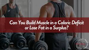 Can You Build Muscle in a Caloric Deficit or Lose Fat in a Surplus? Here's  What
