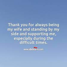 Tell your girlfriend how much you are thankful to god for having her in your life and how she makes your day. Thank You For Always Being My Wife And Standing By My Side Idlehearts
