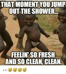 That Moment You Jump Out The Shower Feelin So Fresh And So Clean Cleanl Fresh Meme On Me Me