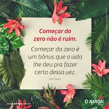 Comecar Do Zero Nao E Ruim Comecar Do Zero E Um Bonus Que A Vida Lhe Deu Pra Fazer Certo Dessa Vez Aces Frases Motivacionais Frases Indiretas Frases Legais