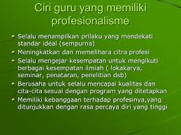 Ia lantas menyebutkan tiga ciri seorang guru profesional, yang mana mereka selayaknya memenuhi aspek kompetensi inti (expertise), tanggung jawab sosial (social responsibility), serta kesejawatan (esprit de corps). Universitas Muhammadiyah Prof Ppt Download
