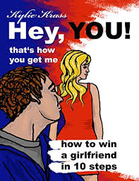Homework, reading, drawing, playing on my nintendo ds. Amazon Com Hey You That S How You Get Me How To Win A Girlfriend In 10 Steps Ebook Krass Kylie Kindle Store