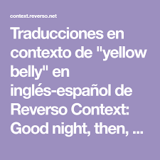 Traducciones En Contexto De Yellow Belly En Ingles Espanol De Reverso Context Good Night Then Yellow Belly Traduccion Al Espanol Espanol Ingles