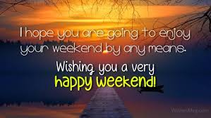 I have to be alone very often. Weekend Wishes And Happy Weekend Messages Wishesmsg