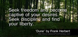 Seek Freedom And Become Captive Of Your Desires Seek Discipline And Find Your Liberty From Dune By Frank Herbe Dune Quotes Frank Herbert Discipline Quotes