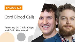 Ep. 122: "Cord Blood Cells" Featuring Dr. David Knapp and Colin Hammond