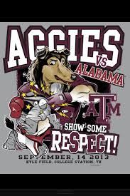Ags Vs Tide 09 14 13 As An Aggie Fan Not Really A Fan Of This Shirt We Need To Earn The Respect Not Alabama Vs Alabama Crimson Tide Texas A M University