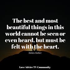 The Best And Most Beautiful Things In The World Quotes The Best And Most Beautiful Things In This World Cannot Be Seen Or Even Heard But Must Be Felt With The Heart Helen Keller Best Quotes Love Advice Quotes