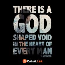 But there is another problem with presenting the gospel as an 'existential cure'—as the solution to a perceived 'hole' in one's heart—and that is: There Is A God Shaped Void In The Heart Of Every Man Blaise Pascal Catholic Link