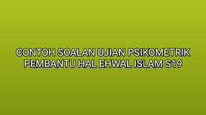 Berikan yang terbaik kerana anda sedang bersaing dengan calon yang turut menginginkan jawatan ini. Contoh Soalan Ujian Psikometrik Pembantu Hal Ehwal Islam S19 2019 Sumber Kerjaya