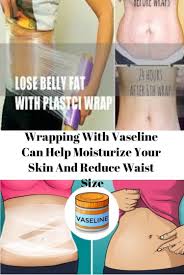 Wrapping With Vaseline Can Help Moisturize Your Skin And Reduce Waist Size Vaseline Beauty Tips Oily Skin Care Skin Care