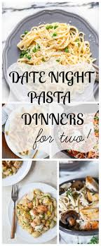 Dinner For Two Date Night Dinners Featuring Pasta For Two Next Time It S Date Night Stay In And Cook Instead Reci Night Dinner Recipes Pasta Dinners Dinner