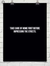 Take Care Of Home First Before Impressing The Streets Motivation Take Care Love Quotes