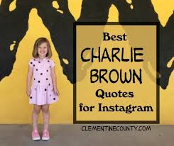 Charlie brown is the principal character of the comic strip peanuts, syndicated in daily and sunday newspapers in numerous countries all ove. Best Charlie Brown Quotes For Instagram Clementine County
