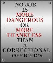 No Job Is More Dangerous Or More Thankless Than A Correctional Officer S Th Correctional Officer Quotes Correctional Officer Humor Department Of Corrections