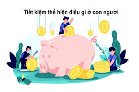Tiết kiệm là gì? Tiết kiệm thể hiện điều gì ở con người?