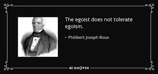 Why we're obsessed with antiheroes. Philibert Joseph Roux Quote The Egoist Does Not Tolerate Egoism