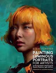 Painting Luminous Portraits for Artists: An Essential Guide to Painting  Facial Features, Fleshtones, Light, and Form (For Artists, 11): Forster,  Steve, Bauman, Stephen: 9780760395622: Amazon.com: Books