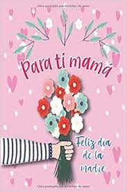Y por la d edicación hacia sus hijos. Para Ti Mama Feliz Dia De La Madre Regalo Para Todas Las Madres Un Cuaderno Elegante Ideal Para Las Notas Hechos Diarios Agenda Y Todas Las 6x9 Pulgadas 15 24 Cm