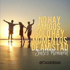 No Hay Amigos Solo Hay Momentos De Amistad Julesrenard Citas Frases Candidman Candidman Frases Motivacion Frases