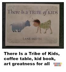 Coffee table books are aspirational books for those young readers. There Is A Tribe Of Kids Is Coffee Table Kid Book Art Greatness For All