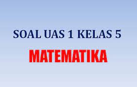 Ulangan tengah semester 2 (uts) ii / genap. Contoh Soal Uas 1 Penilaian Akhir Semester Matematika Sd Kelas 5 K13